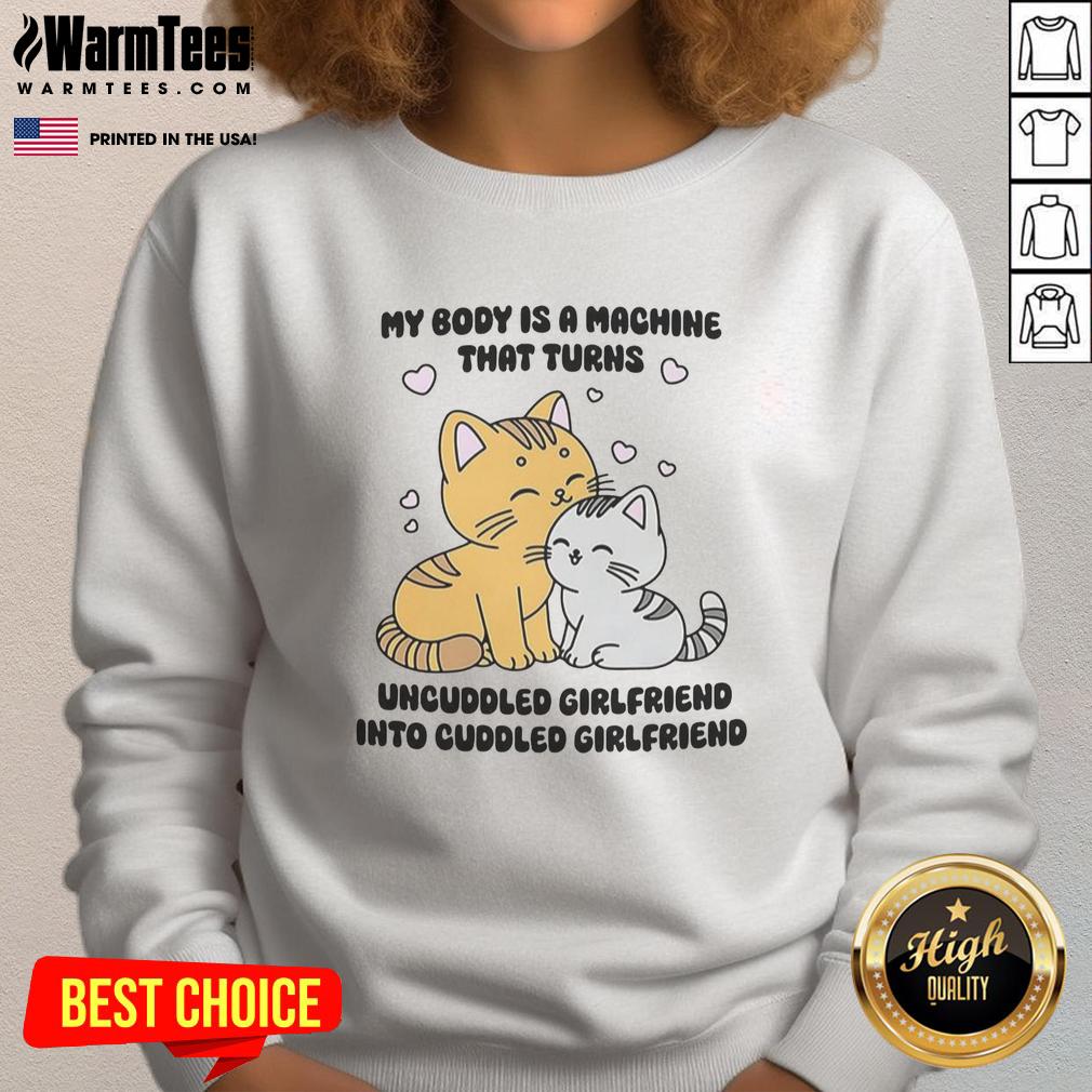 Official My Body Is A Machine That Turns Uncuddled Girlfriend Into Cuddled Girlfriend Cute Cat T-Shirt - Image 5