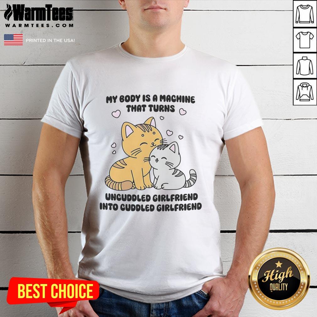 Official My Body Is A Machine That Turns Uncuddled Girlfriend Into Cuddled Girlfriend Cute Cat T-Shirt