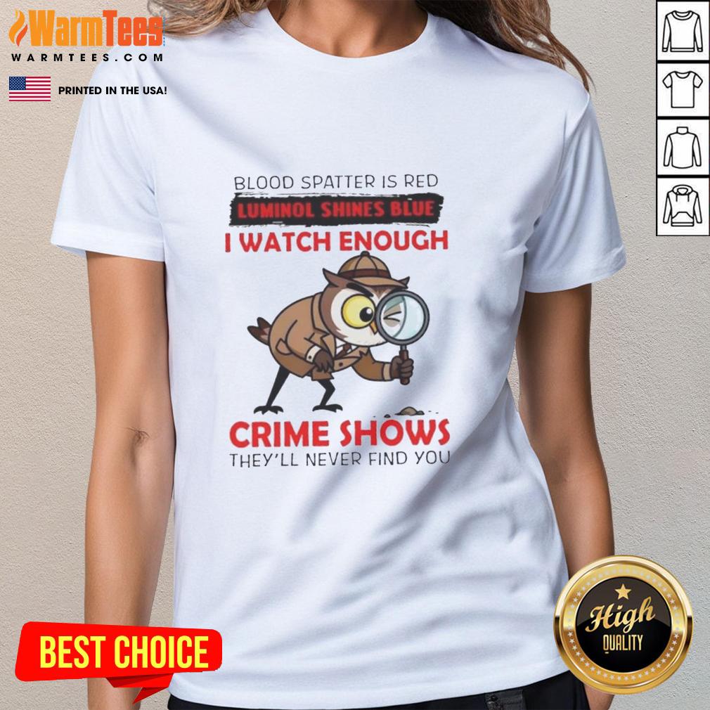 Official Owl Blood Spatter Is Red Luminol Shines Blue I Watch Enough Crime Shows They'll Never Find You T-Shirt - Image 3