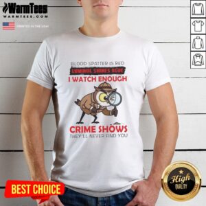Official Owl Blood Spatter Is Red Luminol Shines Blue I Watch Enough Crime Shows They'll Never Find You T-Shirt