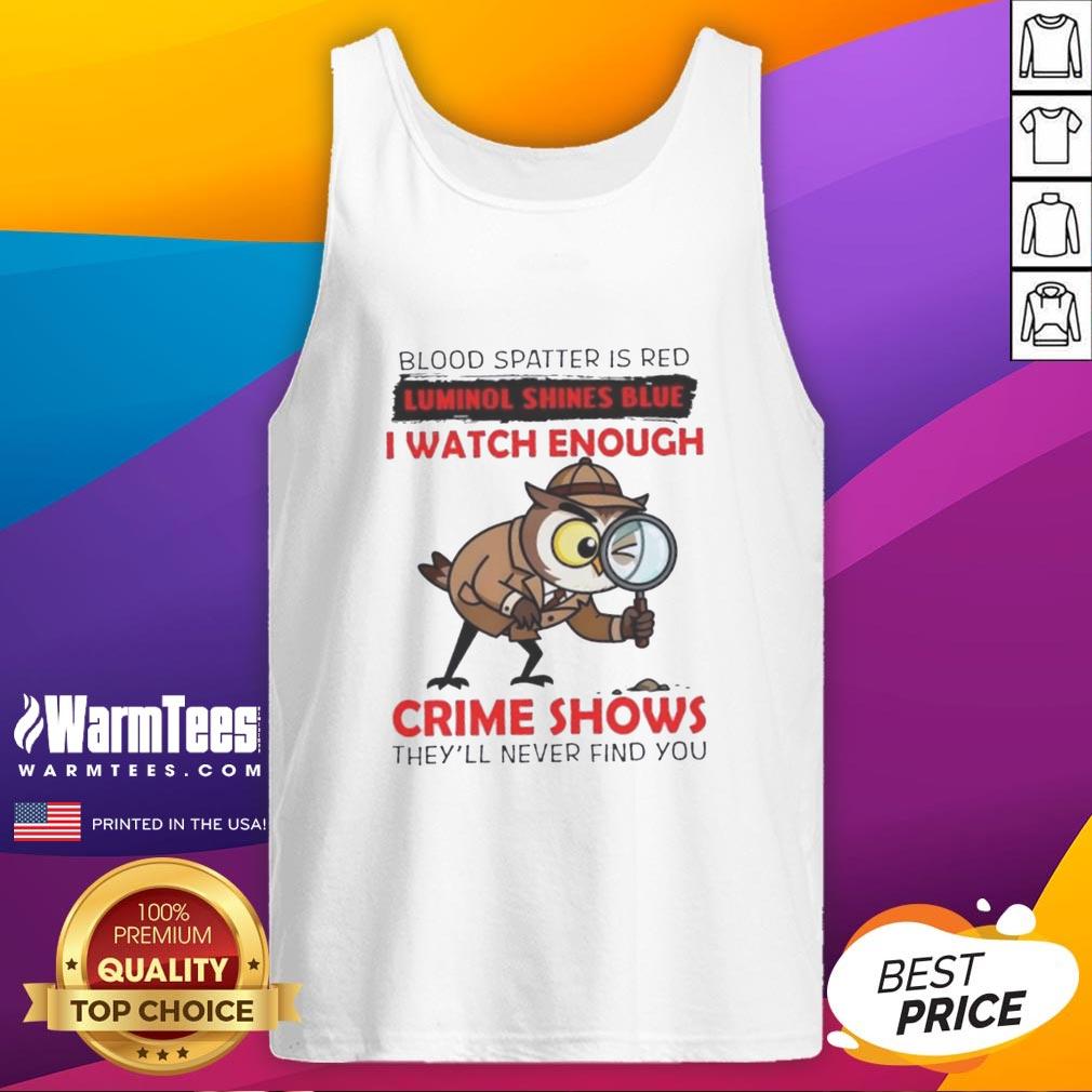 Official Owl Blood Spatter Is Red Luminol Shines Blue I Watch Enough Crime Shows They'll Never Find You T-Shirt - Image 4