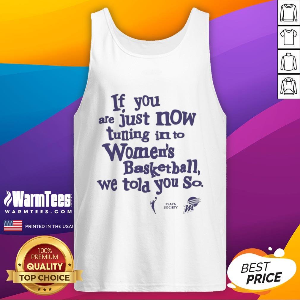 Official Phoenix Mercury If You Are Just Now Tuning In To Women's Basketball We Told You So T-Shirt - Image 4