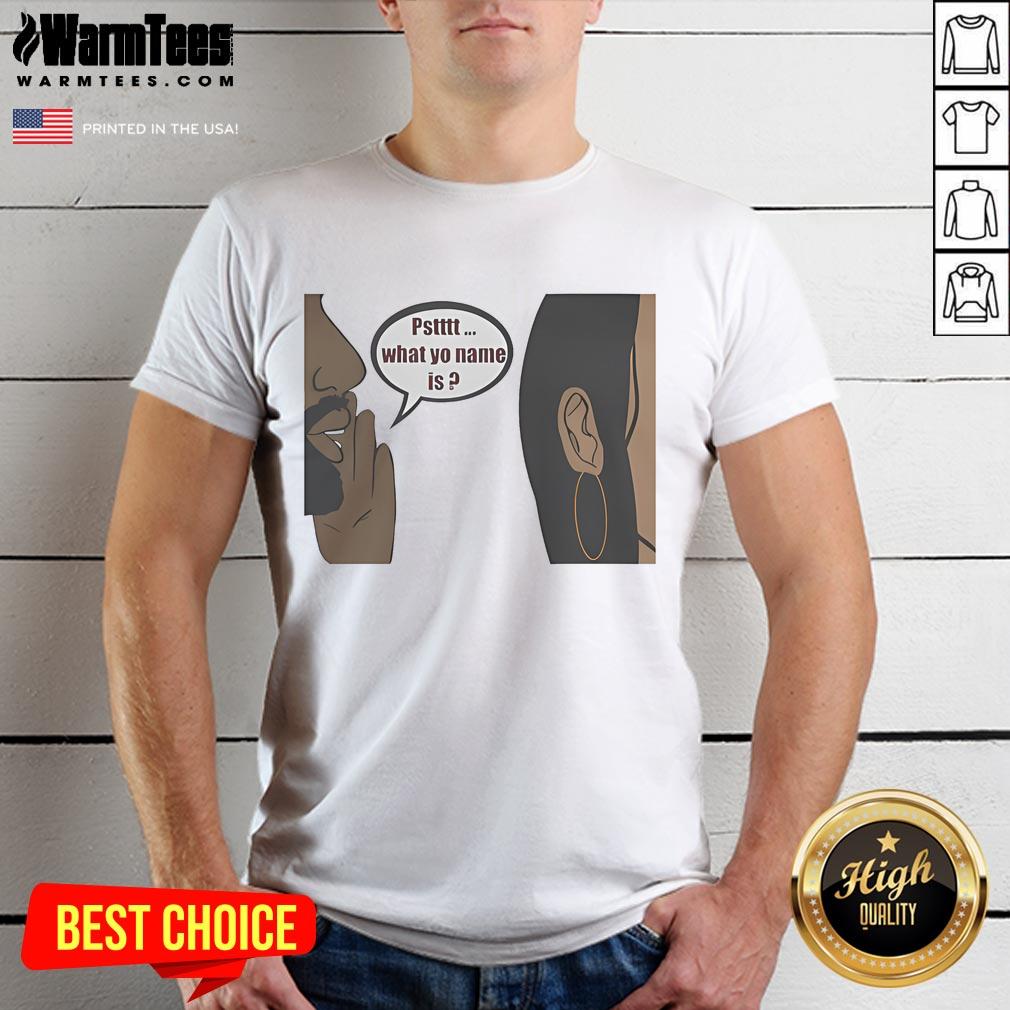 Official Pstttt What Yo Name Is T-Shirt