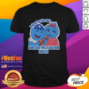 Official Raised On The 90's Dontcha Put It In Your Mouth T-Shirt