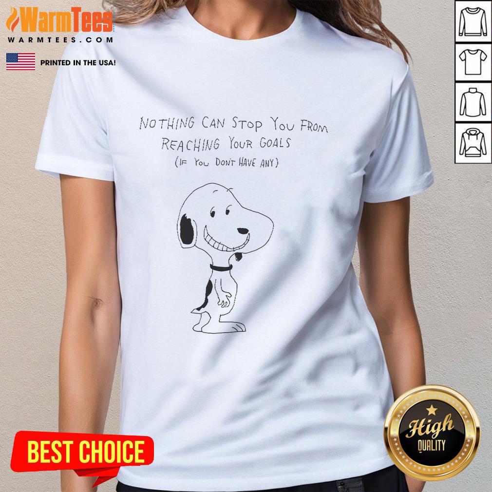 Official Snoopy Nothing Can Stop You From Reaching Your Goals If You Don't Have Any T-Shirt - Image 3