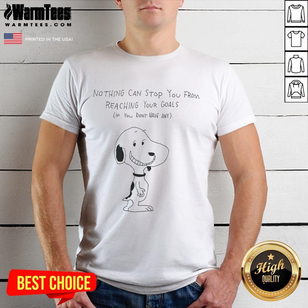 Official Snoopy Nothing Can Stop You From Reaching Your Goals If You Don't Have Any T-Shirt