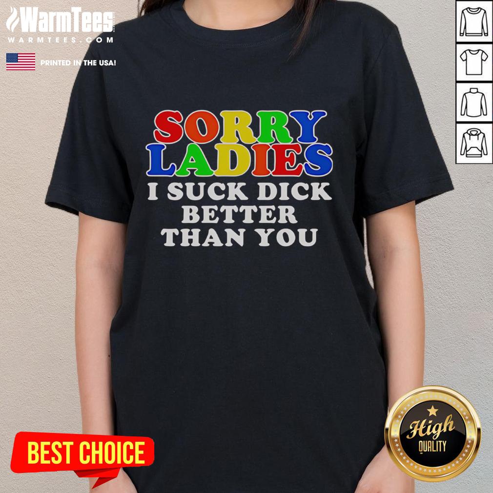 Official Sorry Ladies I Suck Dick Better Than You T-Shirt - Image 3