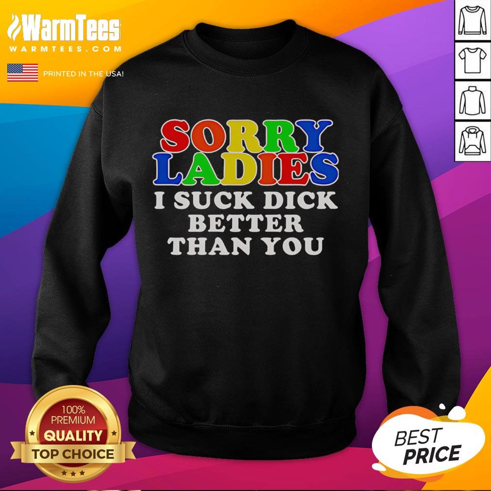 Official Sorry Ladies I Suck Dick Better Than You T-Shirt - Image 5