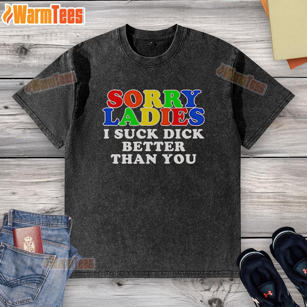 Official Sorry Ladies I Suck Dick Better Than You T-Shirt - Image 6