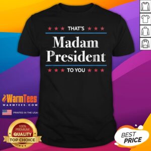 Official That's Madam President To You 2024 Kamala Harris Election T-Shirt