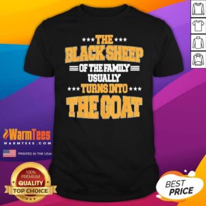 Official The Black Sheep Of The Family Usually Turns Into The Goat T-Shirt