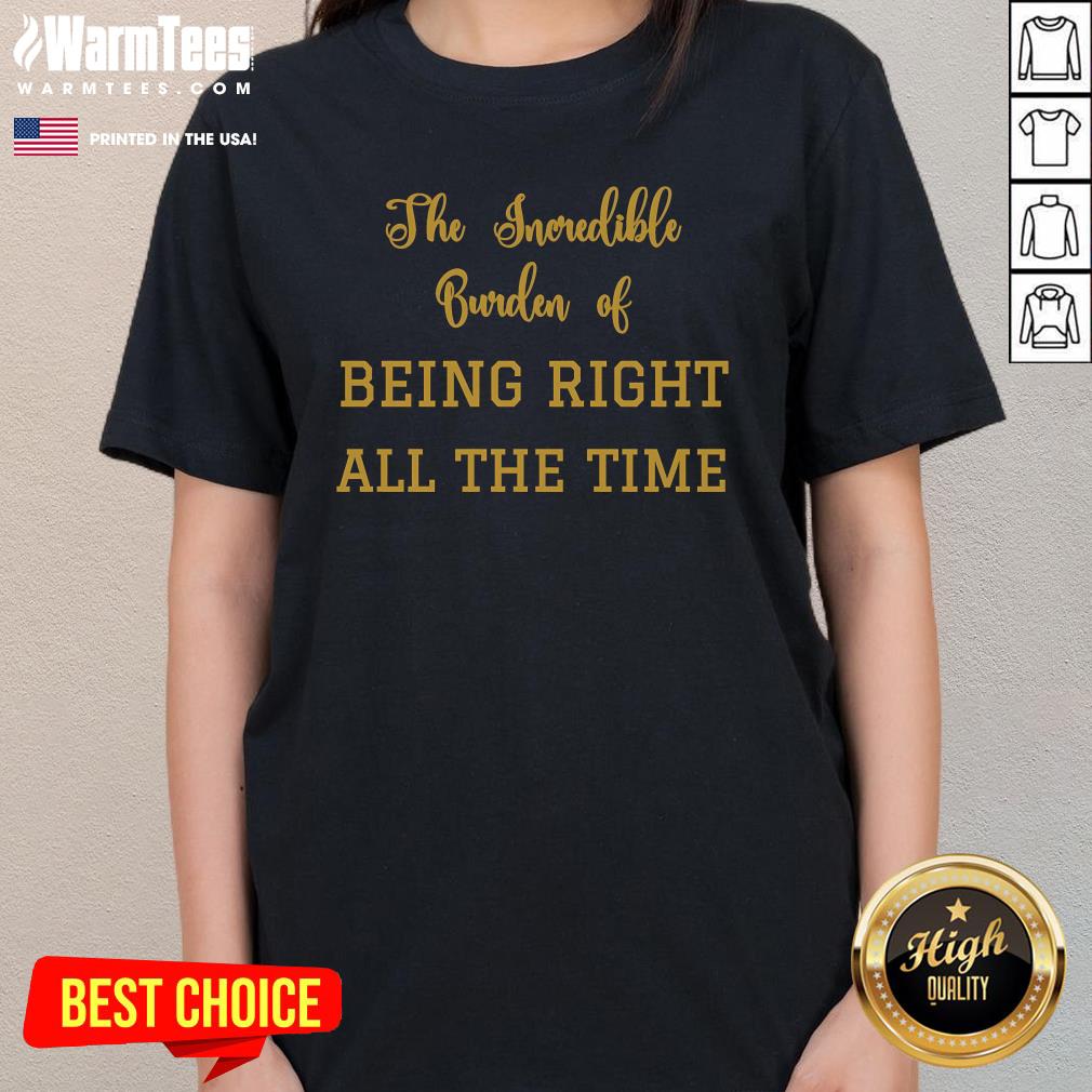 Official The Incredible Burden Of Being Right All The Time T-Shirt - Image 2