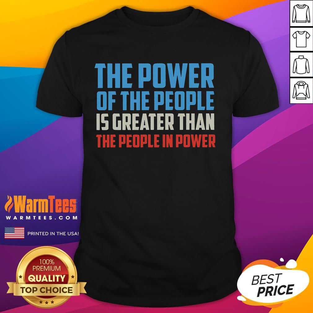 Official The Power Of The People Is Greater Than The People In Power T-Shirt