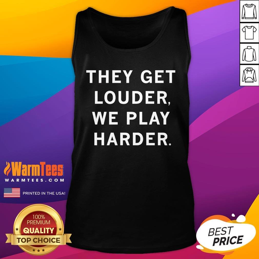 Official They Get Louder We Play Harder T-Shirt - Image 5