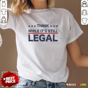 Alternative view of Official Think While It's Still Legal T-Shirt