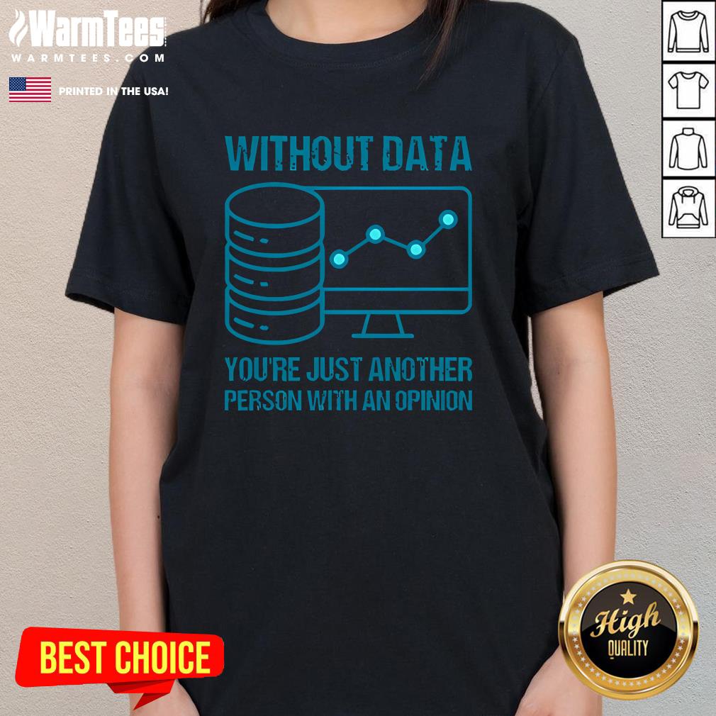 Official Without Data You're Just Another Person With An Opinion T-Shirt - Image 2