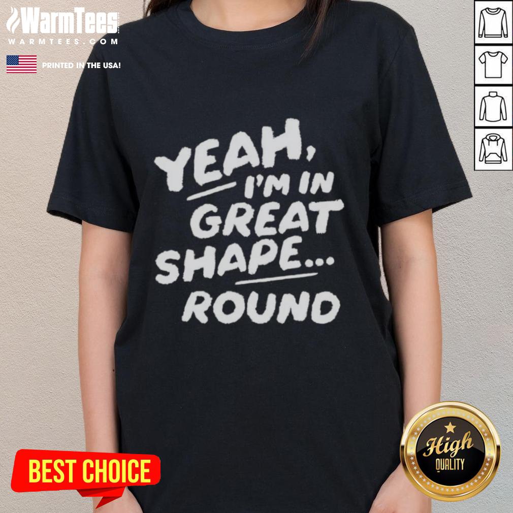 Official Yeah I'm In Great Shape Round T-Shirt - Image 3