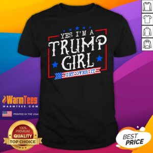 Official Yes I'm A Trump Girl Get Over It T-Shirt