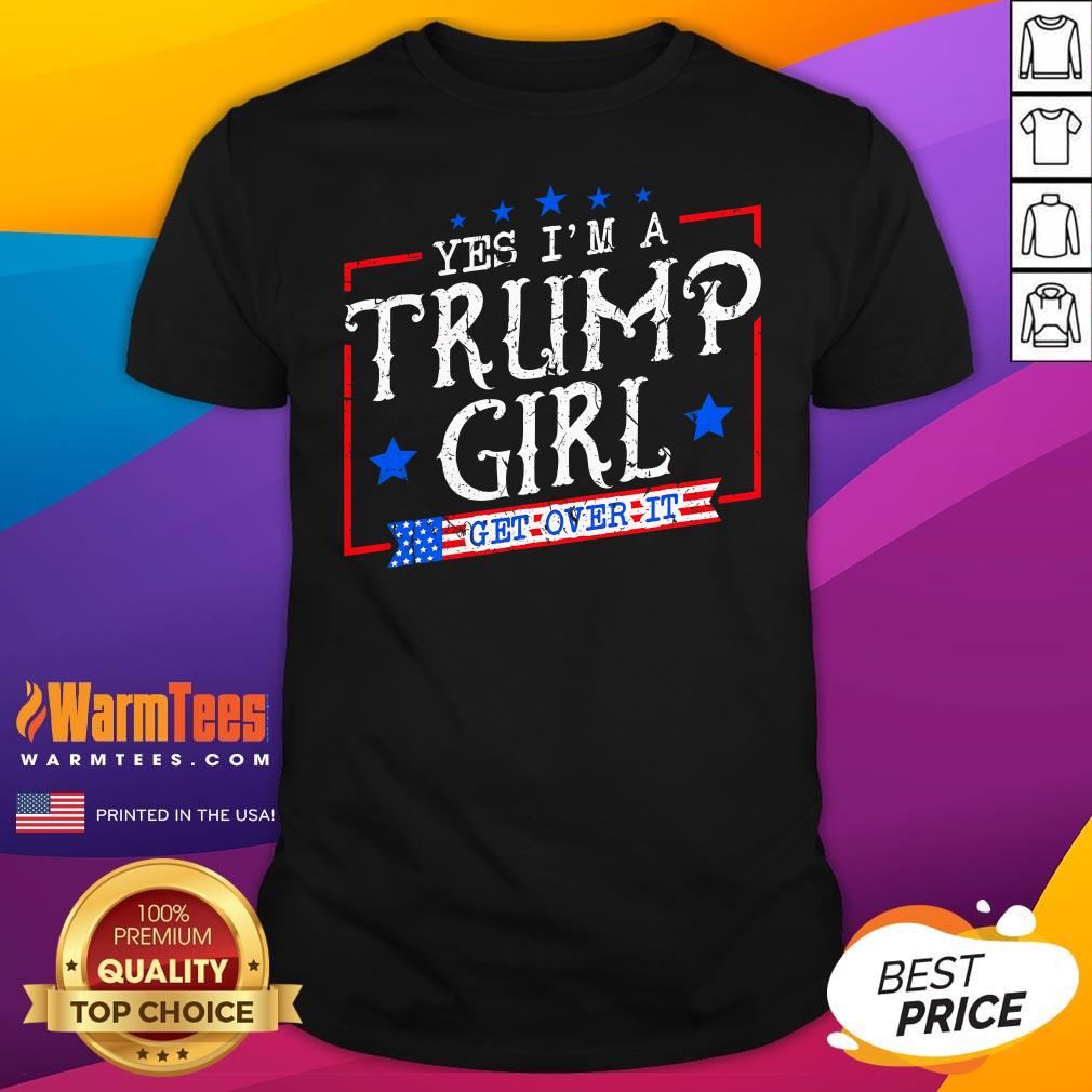 Official Yes I'm A Trump Girl Get Over It T-Shirt