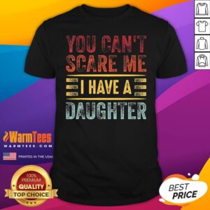 Official You Can't Scare Me I Have A Daughter T-Shirt