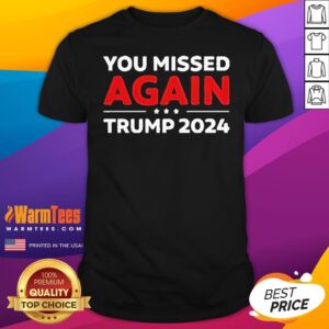 Official You Missed Again Trump 2024 T-Shirt