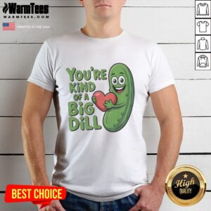 Official You're Kind Of A Big Dill Pickle Saying T-Shirt