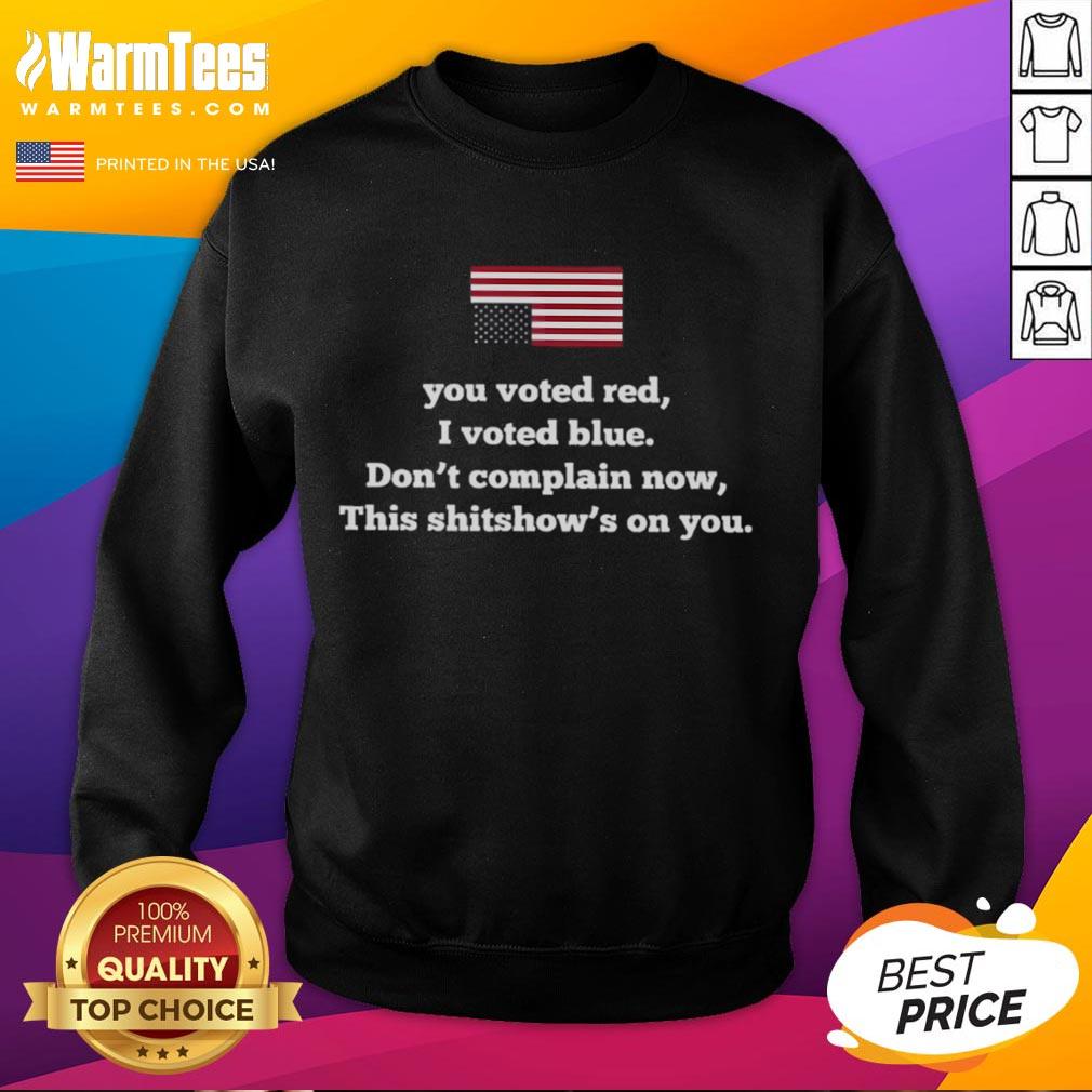 Original America You Vote Red I Vote Blue Don't Complain Now This Shitshow's On You T-Shirt - Image 5