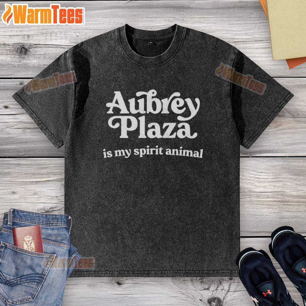 Original Aubrey Plaza Is My Spirit Animal T-Shirt - Image 6