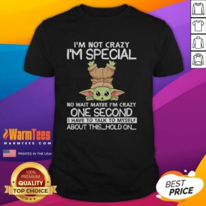 Original Baby Yoda I'm Not Crazy I'm Special No Wait Maybe I'm Crazy One Second T-Shirt