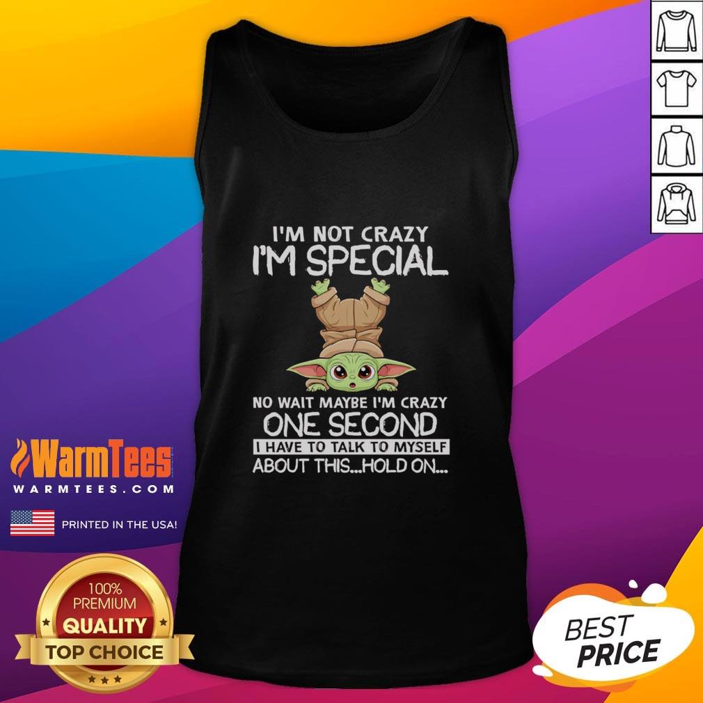 Original Baby Yoda I'm Not Crazy I'm Special No Wait Maybe I'm Crazy One Second T-Shirt - Image 4