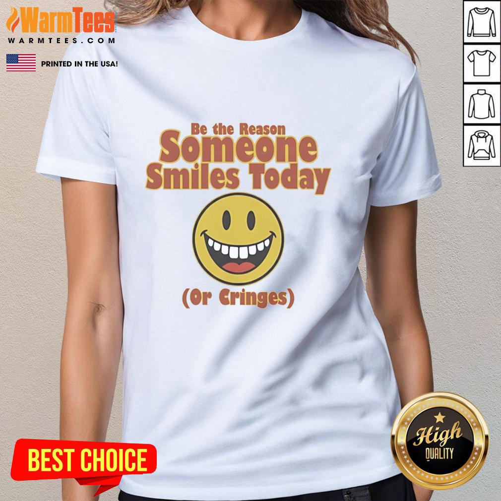 Original Be The Reason Someone Smiles Today Or Cringes T-Shirt - Image 3
