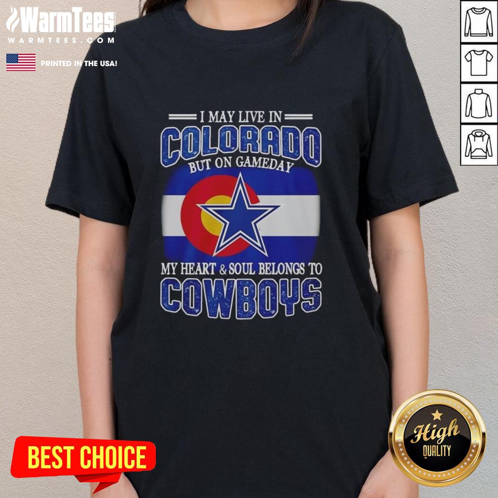 Original I May Live In Colorado But On Gameday My Heart And Soul Belongs To Dallas Cowboys Fans T-Shirt - Image 3
