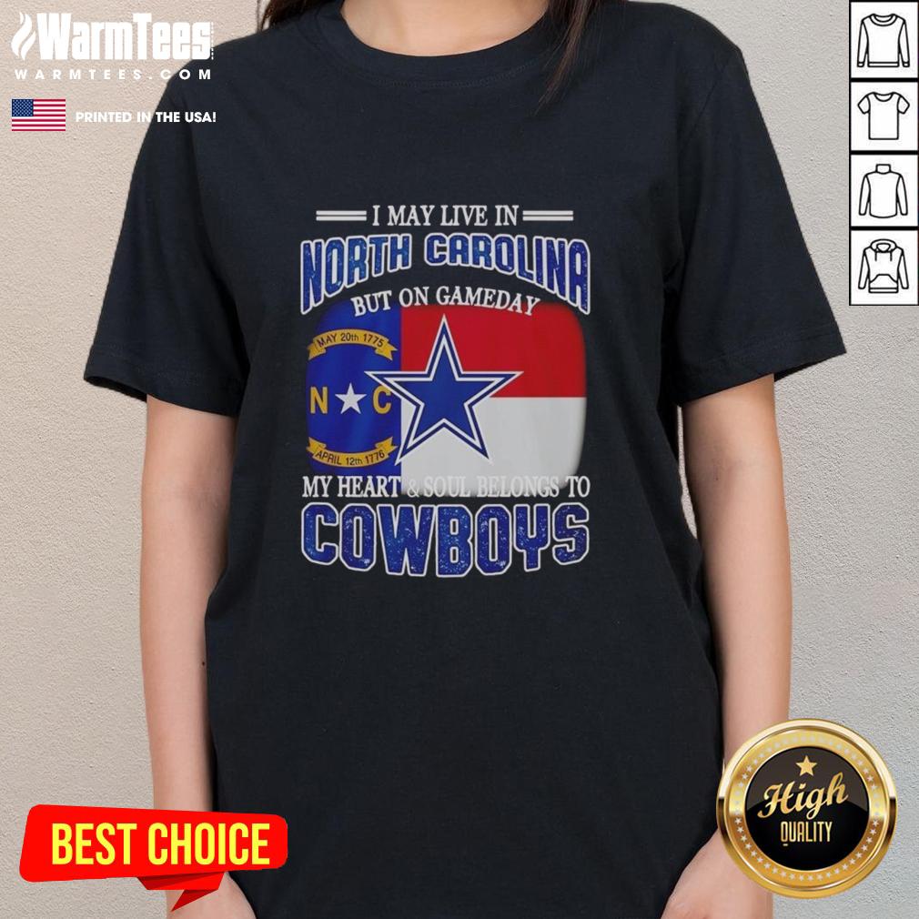 Original I May Live In North Carolina But On Gameday My Heart And Soul Belongs To Dallas Cowboys Fans T-Shirt - Image 3