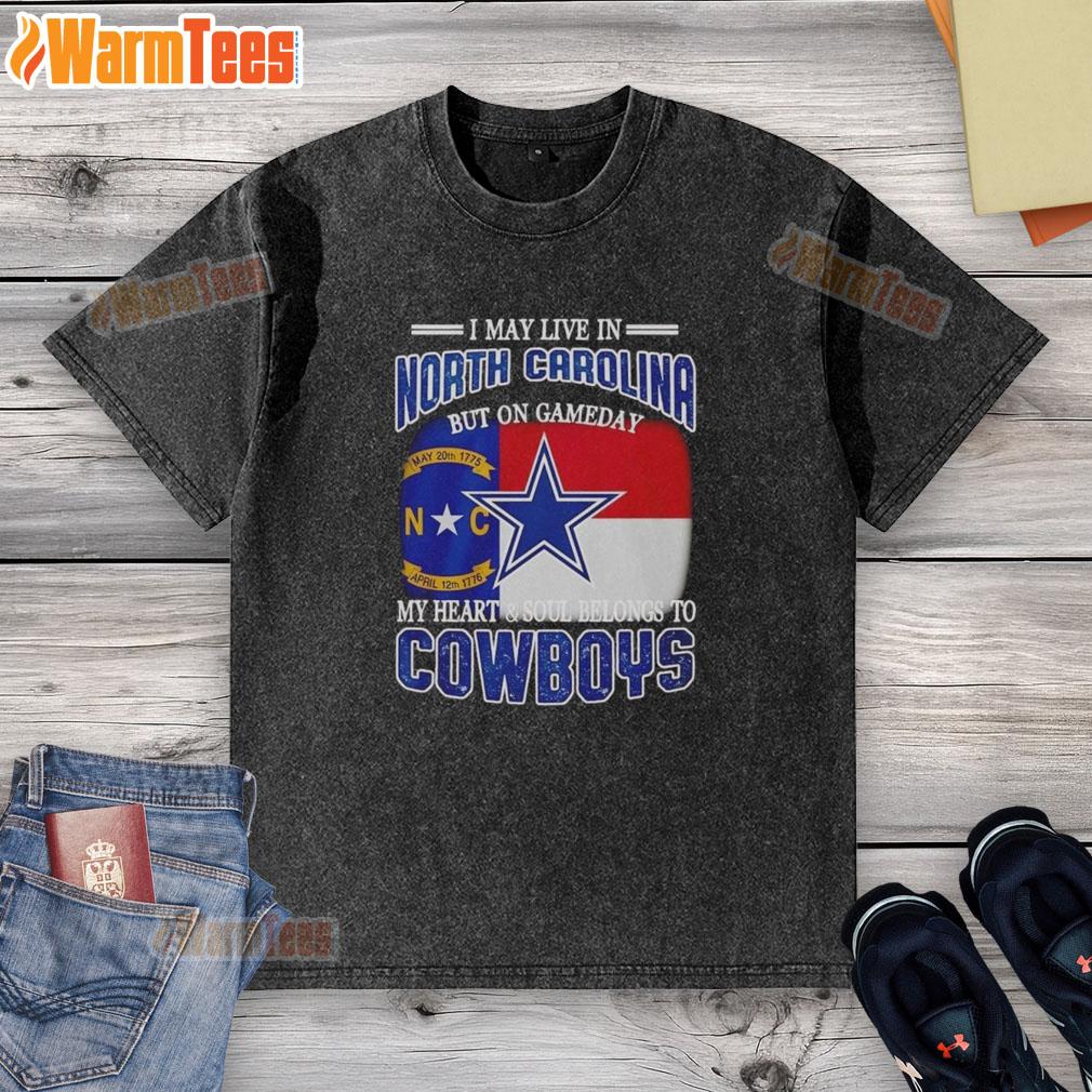 Original I May Live In North Carolina But On Gameday My Heart And Soul Belongs To Dallas Cowboys Fans T-Shirt - Image 6