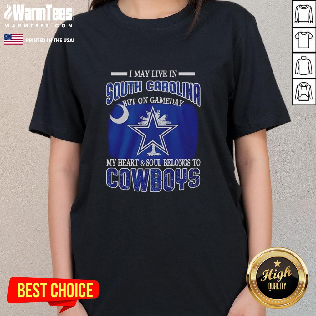 Original I May Live In South Carolina But On Gameday My Heart And Soul Belongs To Dallas Cowboys Fans T-Shirt - Image 3