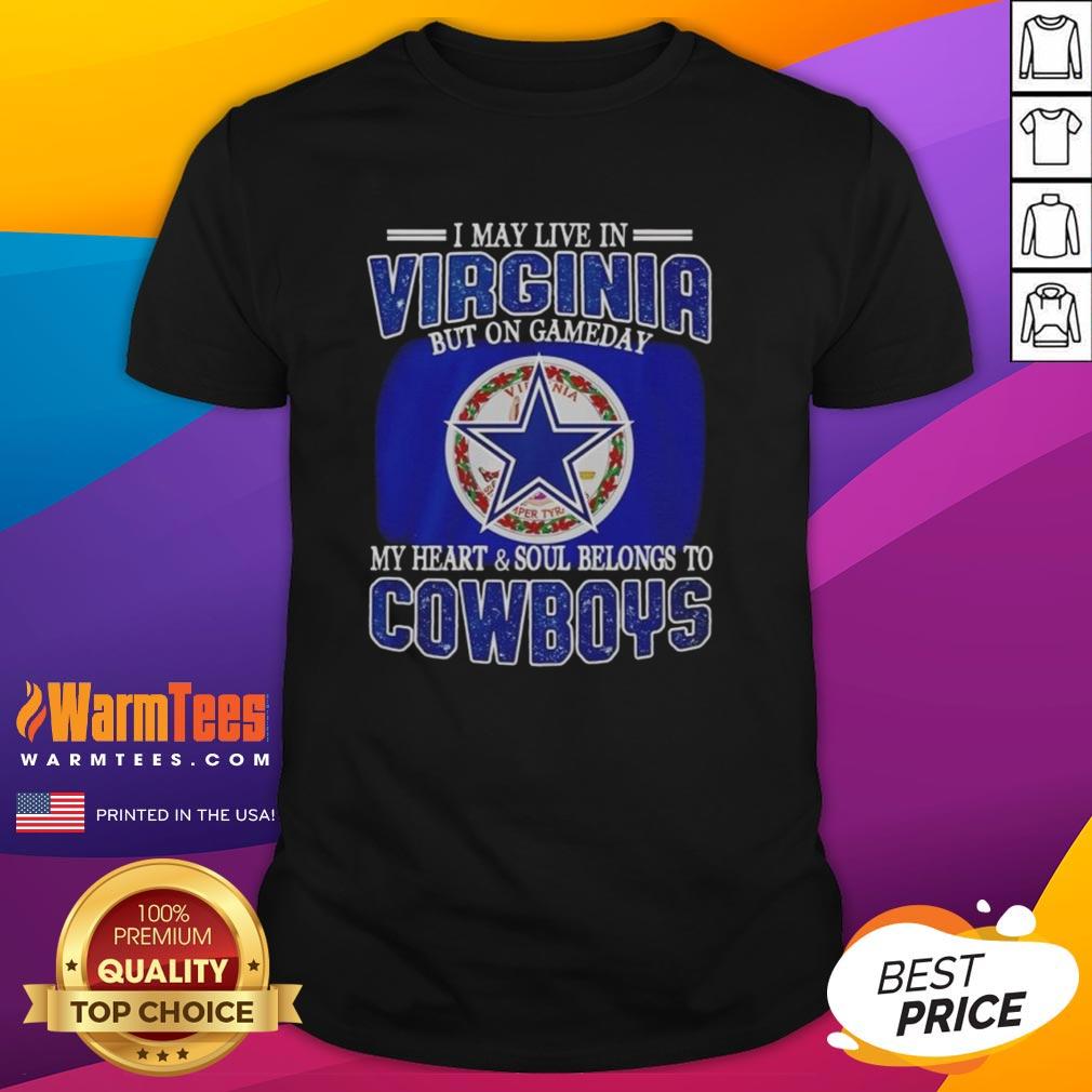Original I May Live In Virginia But On Gameday My Heart And Soul Belongs To Dallas Cowboys Fans T-Shirt