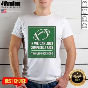 Original If We Can Complete A Pass It Would Look Good Signboard Football T-Shirt