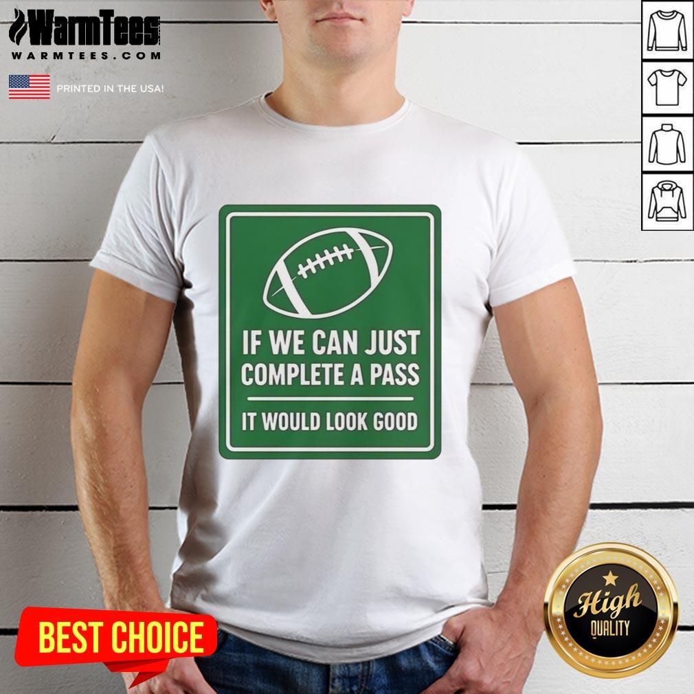 Original If We Can Complete A Pass It Would Look Good Signboard Football T-Shirt