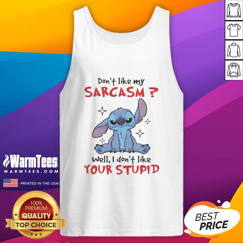 Original Stitch Don't Like My Sarcasm Well I Don't Like Your Stupid T-Shirt - Image 4