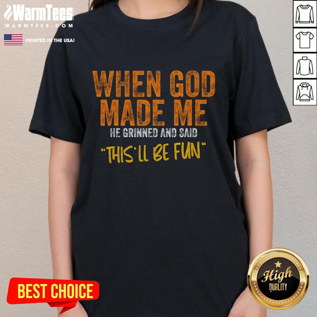 Original When God Made Me He Ginned And Said This'll Be Fun Premium T-Shirt - Image 3
