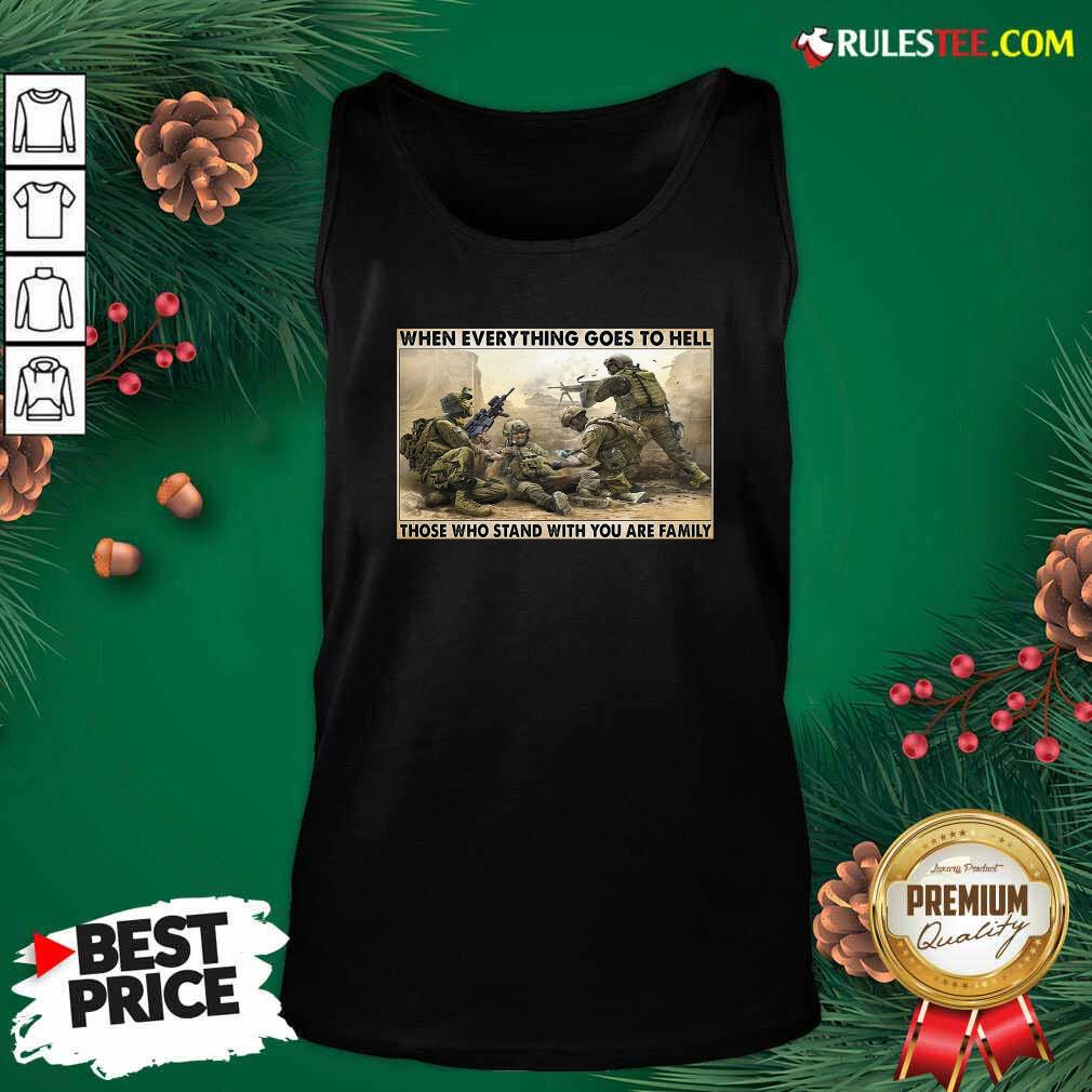 Perfect Veteran When Everything Goes To Hell Those Who Stand With You Are Family Poster Shirt - Image 3