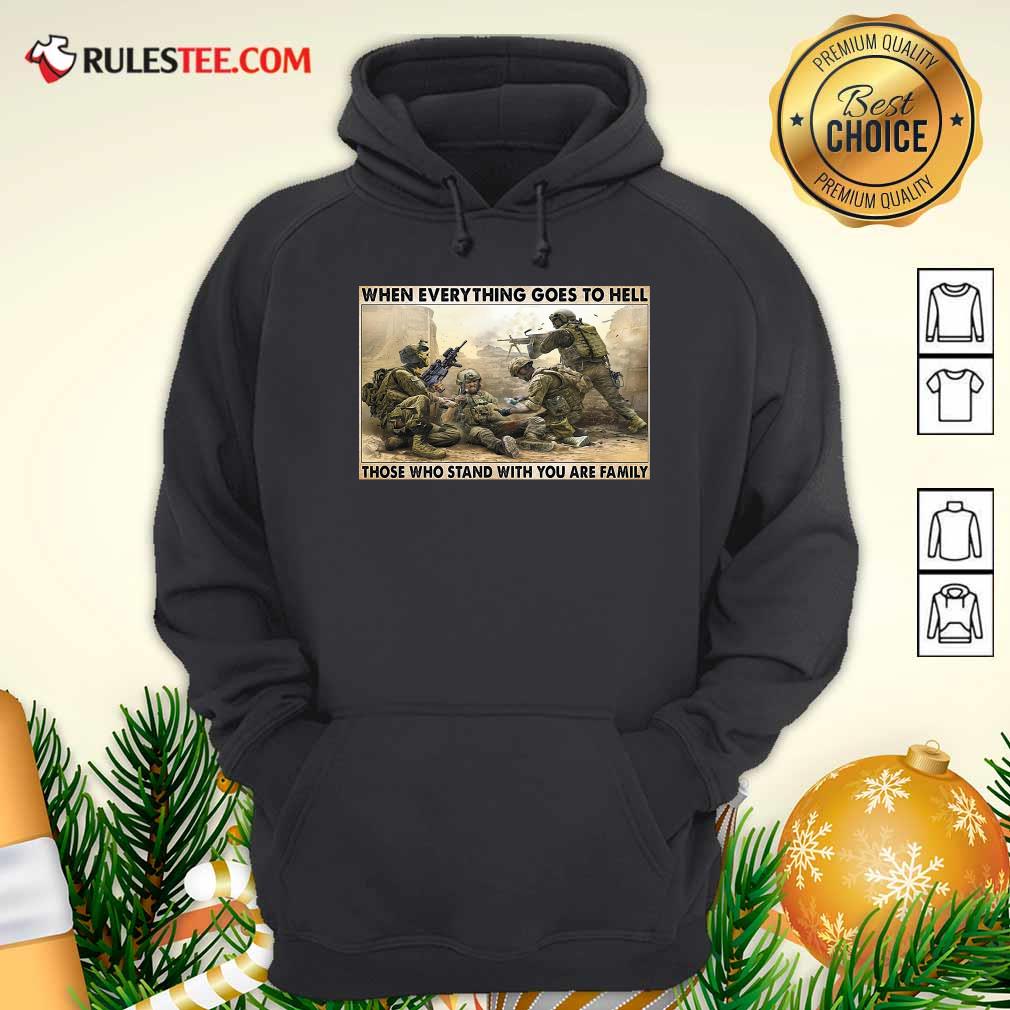 Perfect Veteran When Everything Goes To Hell Those Who Stand With You Are Family Poster Shirt - Image 2