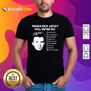Perfect Things Rick Astley Will Never Do Give You Up Let You Down Run Around Desert You Shirt
