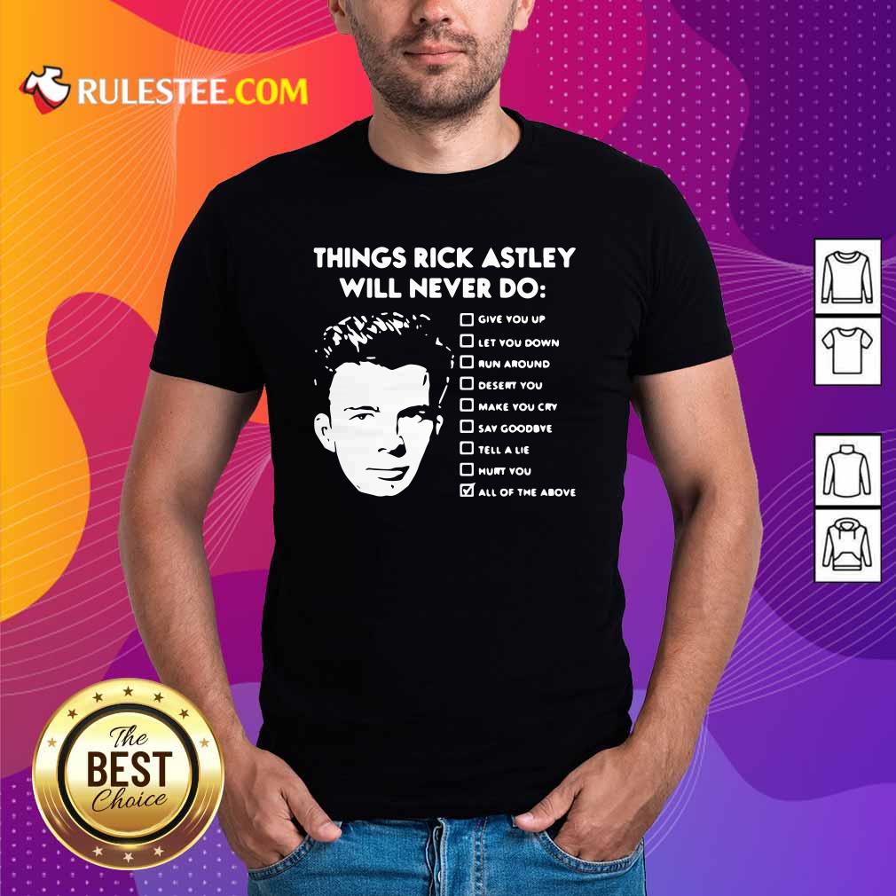 Perfect Things Rick Astley Will Never Do Give You Up Let You Down Run Around Desert You Shirt