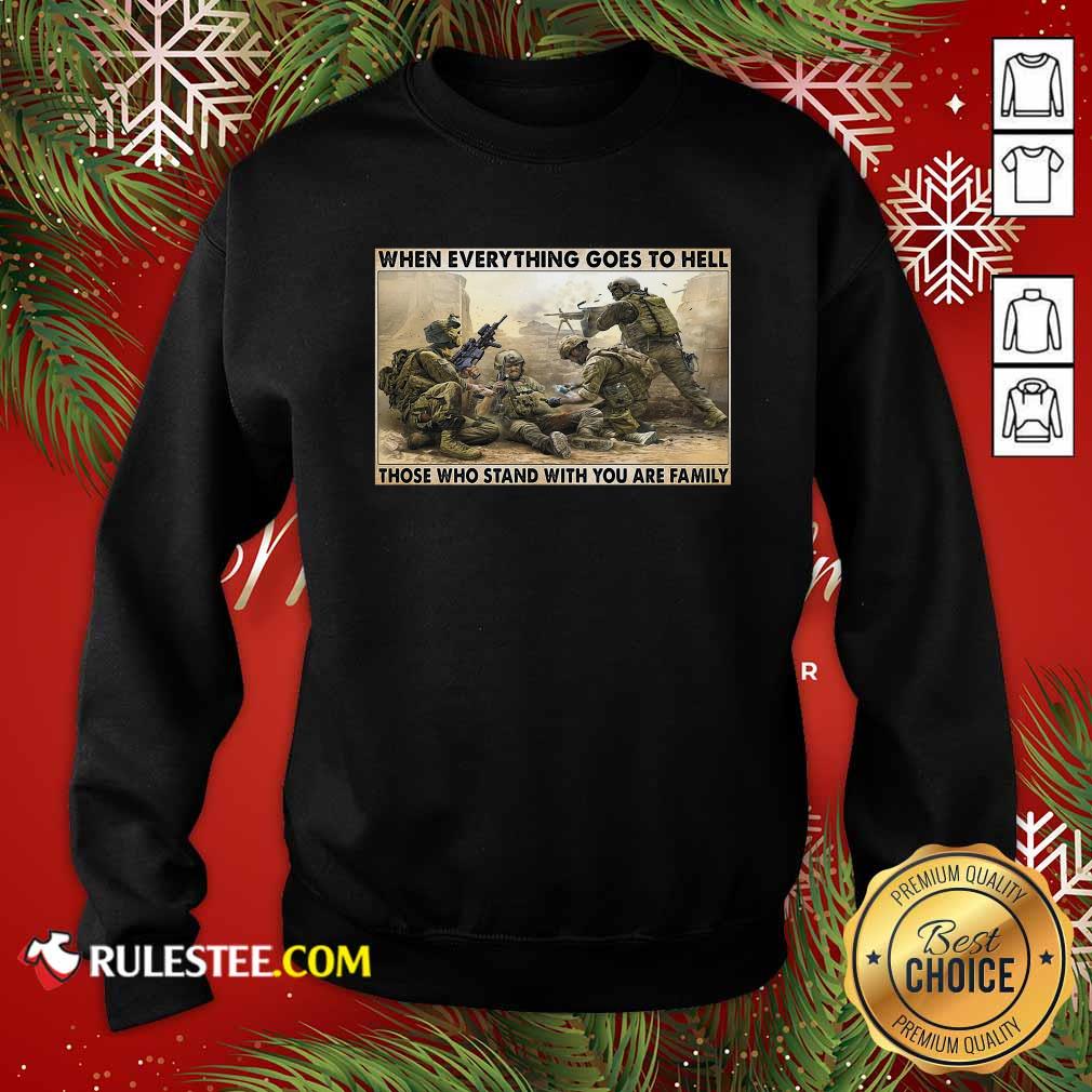 Perfect Veteran When Everything Goes To Hell Those Who Stand With You Are Family Poster Shirt - Image 4