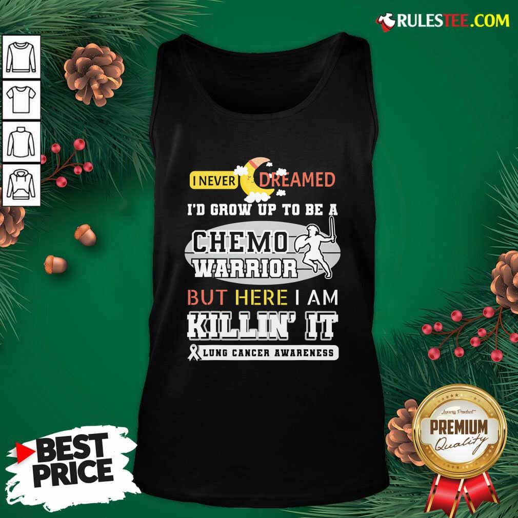 Pretty I Never Dreamed I’d Grow Up To Be A Chemo Warrior But Here I Am Killin It Lung Cancer Awareness Shirt - Image 4