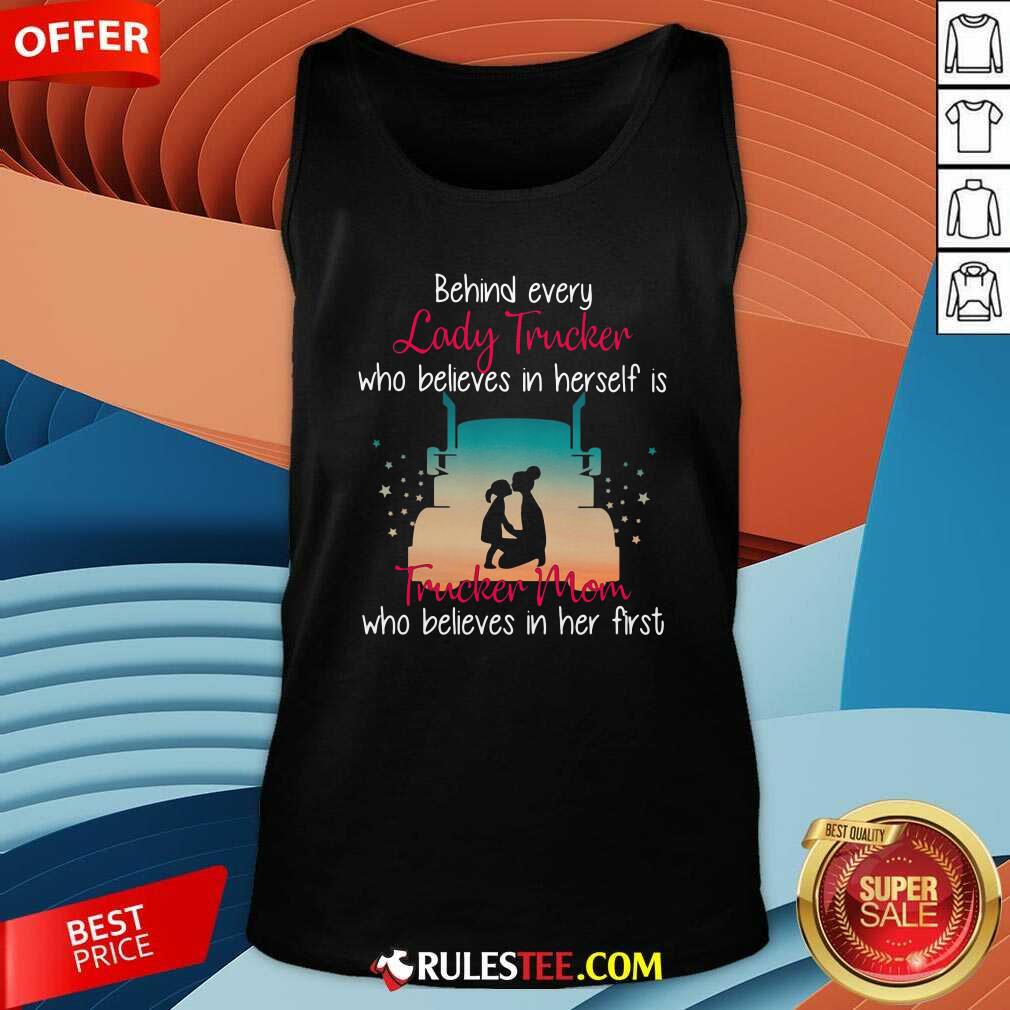 Premium Behind Every Lady Trucker Who Believes In Herself Is Trucker Mom Who Believes In Her First Stars Shirt - Image 4