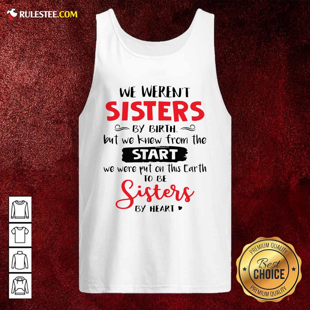 Pretty We Werent Sisters By Birth But We Knew From The Start We Were Put On This Earth Shirt - Image 4