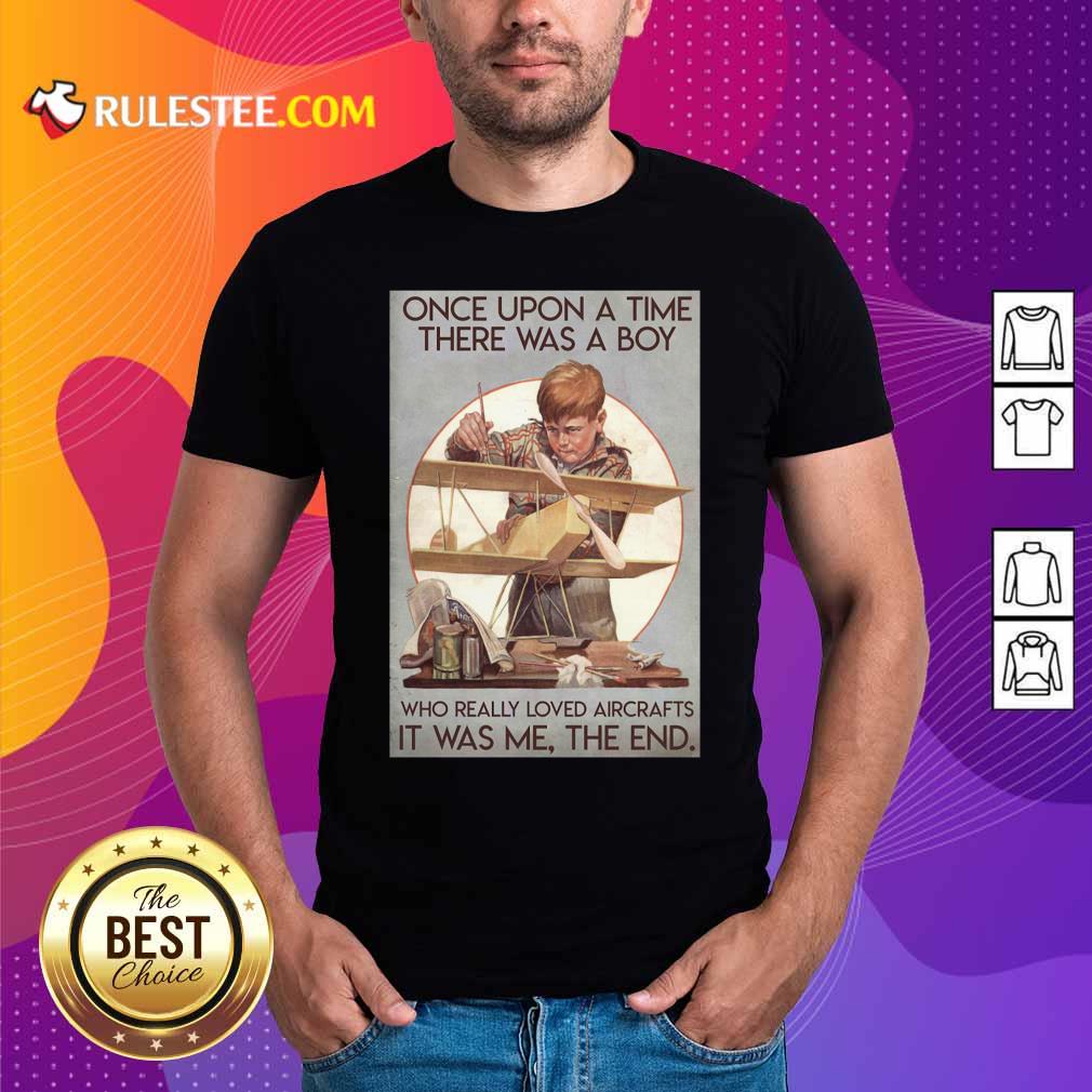 Premium Once Upon A Time There Was A Boy Who Really Loved Aircraft It Was Me The End Poster Shirt
