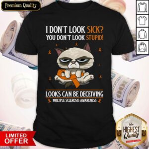 Premium Grumpy I Don’t Look Sick You Don’t Look Stupid Looks Can Be Deceiving Multiple Sclerosis Awareness Shirt